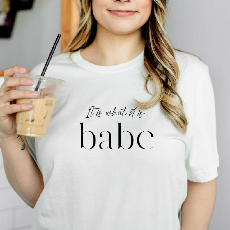 It Is What It Is Babe T-Shirt